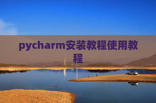 pycharm安装教程使用教程